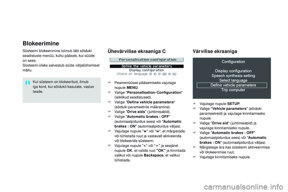 CITROEN DS3 CABRIO 2015 Kasutusjuhend (in Estonian) Blokeerimine
Süsteemi blokeerimine toimub läbi sõiduki
seadistuste menüü, kuhu pääseb, kui süüde
on sees.
Süsteemi oleks salvestub süüte väljalülitamisel
mällu.Kui süsteem on blokee CITROEN DS3 CABRIO 2015 Kasutusjuhend (in Estonian) Blokeerimine
Süsteemi blokeerimine toimub läbi sõiduki
seadistuste menüü, kuhu pääseb, kui süüde
on sees.
Süsteemi oleks salvestub süüte väljalülitamisel
mällu.Kui süsteem on blokee