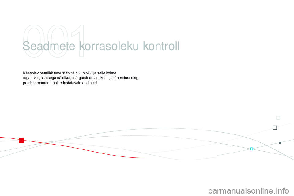 CITROEN DS3 CABRIO 2015 Kasutusjuhend (in Estonian) DS3_et_Chap01_controle-de-marche_ed01-2014
Seadmete korrasoleku kontroll
Käesolev peatükk tutvustab näidikuplokki ja selle kolme
tagantvalgustusega näidikut, märgutulede asukohti ja tähendust n CITROEN DS3 CABRIO 2015 Kasutusjuhend (in Estonian) DS3_et_Chap01_controle-de-marche_ed01-2014
Seadmete korrasoleku kontroll
Käesolev peatükk tutvustab näidikuplokki ja selle kolme
tagantvalgustusega näidikut, märgutulede asukohti ja tähendust n