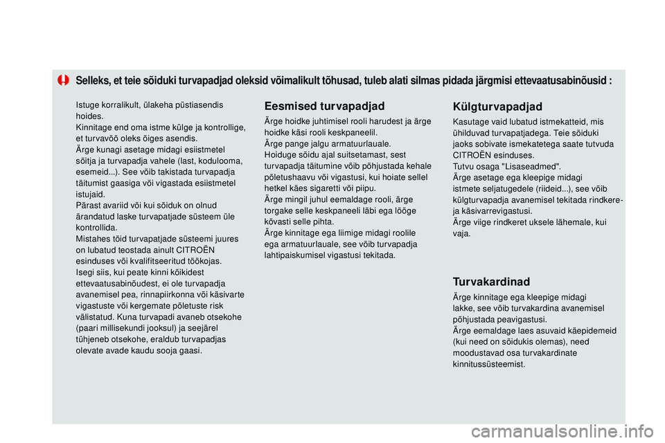 CITROEN DS3 CABRIO 2015 Kasutusjuhend (in Estonian) Selleks, et teie sõiduki turvapadjad oleksid võimalikult tõhusad, tuleb alati silmas pidada järgmisi ettevaatusabinõusid :
Eesmised turvapadjad
ärge hoidke juhtimisel rooli harudest ja ärge
ho CITROEN DS3 CABRIO 2015 Kasutusjuhend (in Estonian) Selleks, et teie sõiduki turvapadjad oleksid võimalikult tõhusad, tuleb alati silmas pidada järgmisi ettevaatusabinõusid :
Eesmised turvapadjad
ärge hoidke juhtimisel rooli harudest ja ärge
ho