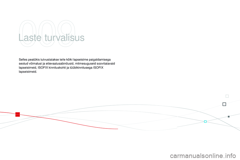 CITROEN DS3 CABRIO 2015 Kasutusjuhend (in Estonian) DS3_et_Chap09_securite-enfants_ed01-2014
Laste turvalisus
Selles peatükis tutvustatakse teile kõiki lapseistme paigaldamisega
seotud võimalusi ja ettevaatusabinõusid, mitmesuguseid soovitatavaid CITROEN DS3 CABRIO 2015 Kasutusjuhend (in Estonian) DS3_et_Chap09_securite-enfants_ed01-2014
Laste turvalisus
Selles peatükis tutvustatakse teile kõiki lapseistme paigaldamisega
seotud võimalusi ja ettevaatusabinõusid, mitmesuguseid soovitatavaid