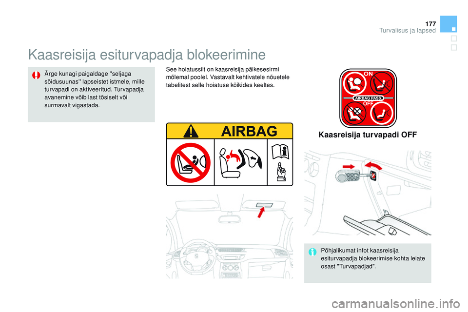 CITROEN DS3 CABRIO 2015 Kasutusjuhend (in Estonian) 177
DS3_et_Chap09_securite-enfants_ed01-2014
Kaasreisija esiturvapadja blokeerimine
ärge kunagi paigaldage ''seljaga
sõidusuunas'' lapseistet istmele, mille
turvapadi on aktiveerit CITROEN DS3 CABRIO 2015 Kasutusjuhend (in Estonian) 177
DS3_et_Chap09_securite-enfants_ed01-2014
Kaasreisija esiturvapadja blokeerimine
ärge kunagi paigaldage ''seljaga
sõidusuunas'' lapseistet istmele, mille
turvapadi on aktiveerit