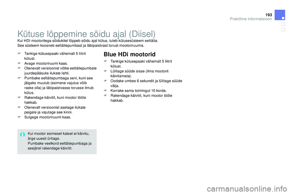 CITROEN DS3 CABRIO 2015 Kasutusjuhend (in Estonian) 193
DS3_et_Chap10_info-pratiques_ed01-2014
Kütuse lõppemine sõidu ajal (Diisel)Kui HDi mootoritega sõidukitel lõppeb sõidu ajal kütus, tuleb kütusesüsteem eeltäita.
See süsteem koosneb eelt CITROEN DS3 CABRIO 2015 Kasutusjuhend (in Estonian) 193
DS3_et_Chap10_info-pratiques_ed01-2014
Kütuse lõppemine sõidu ajal (Diisel)Kui HDi mootoritega sõidukitel lõppeb sõidu ajal kütus, tuleb kütusesüsteem eeltäita.
See süsteem koosneb eelt