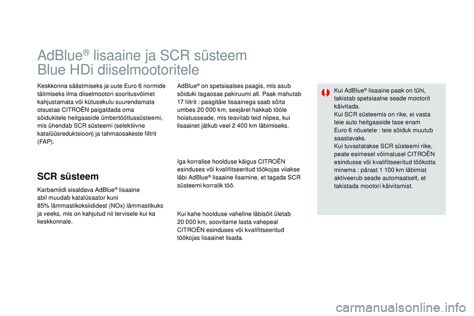 CITROEN DS3 CABRIO 2015 Kasutusjuhend (in Estonian) DS3_et_Chap10_info-pratiques_ed01-2014
adBlue® lisaaine ja SCr süsteem
Blue HDi diiselmootoritele
Keskkonna säästmiseks ja uute Euro 6 normide
täitmiseks ilma diiselmootori sooritusvõimet
kah CITROEN DS3 CABRIO 2015 Kasutusjuhend (in Estonian) DS3_et_Chap10_info-pratiques_ed01-2014
adBlue® lisaaine ja SCr süsteem
Blue HDi diiselmootoritele
Keskkonna säästmiseks ja uute Euro 6 normide
täitmiseks ilma diiselmootori sooritusvõimet
kah