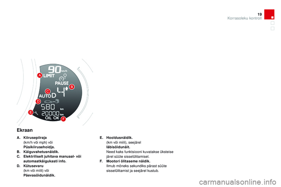 CITROEN DS3 CABRIO 2015  Kasutusjuhend (in Estonian) 19
DS3_et_Chap01_controle-de-marche_ed01-2014
Ekraan
E. Hooldusnäidik.  (
km või miili), seejärel 
 l

äbisõidunäit.  
 

n
e
 ed kaks funktsiooni kuvatakse üksteise 
järel süüte sisselülit