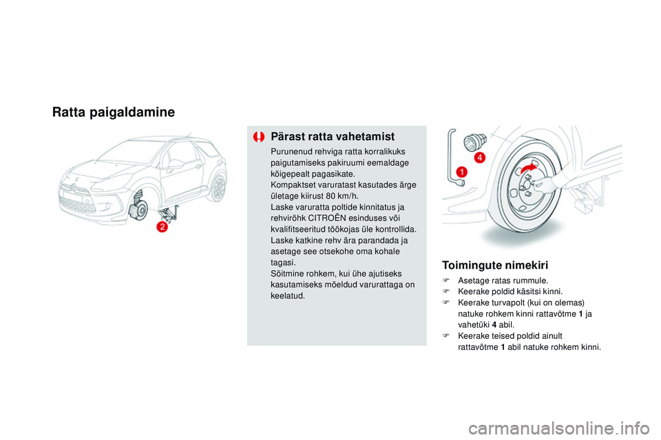 CITROEN DS3 CABRIO 2015  Kasutusjuhend (in Estonian) DS3_et_Chap10_info-pratiques_ed01-2014
Ratta paigaldamine
Pärast ratta vahetamist
Purunenud rehviga ratta korralikuks 
paigutamiseks pakiruumi eemaldage 
kõigepealt pagasikate.
Kompaktset varuratast
