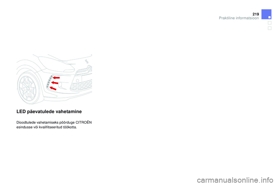CITROEN DS3 CABRIO 2015  Kasutusjuhend (in Estonian) 219
DS3_et_Chap10_info-pratiques_ed01-2014
LED päevatulede vahetamine
Dioodtulede vahetamiseks pöörduge Citroën  
esindusse või kvalifitseeritud töökotta.
Praktiline informatsioon  