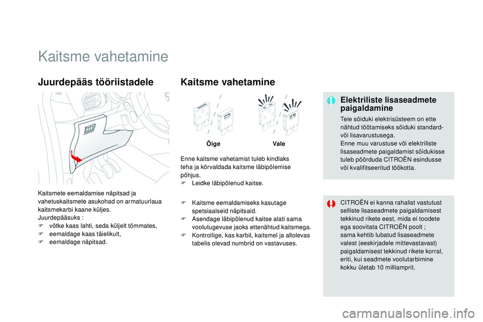 CITROEN DS3 CABRIO 2015  Kasutusjuhend (in Estonian) DS3_et_Chap10_info-pratiques_ed01-2014
Kaitsme vahetamine
Elektriliste lisaseadmete 
paigaldamine
teie sõiduki elektrisüsteem on ette 
nähtud töötamiseks sõiduki standard- 
või lisavarustusega.