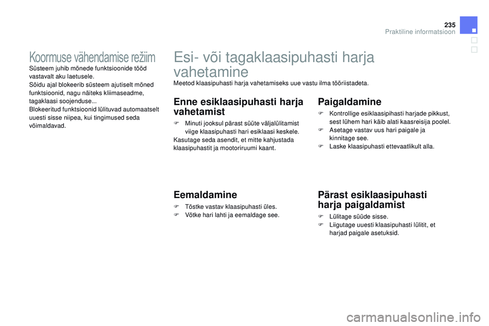 CITROEN DS3 CABRIO 2015  Kasutusjuhend (in Estonian) 235
DS3_et_Chap10_info-pratiques_ed01-2014
Esi- või tagaklaasipuhasti harja 
vahetamine
meetod klaasipuhasti harja vahetamiseks uue vastu ilma tööriistadeta.
Enne esiklaasipuhasti harja 
vahetamist