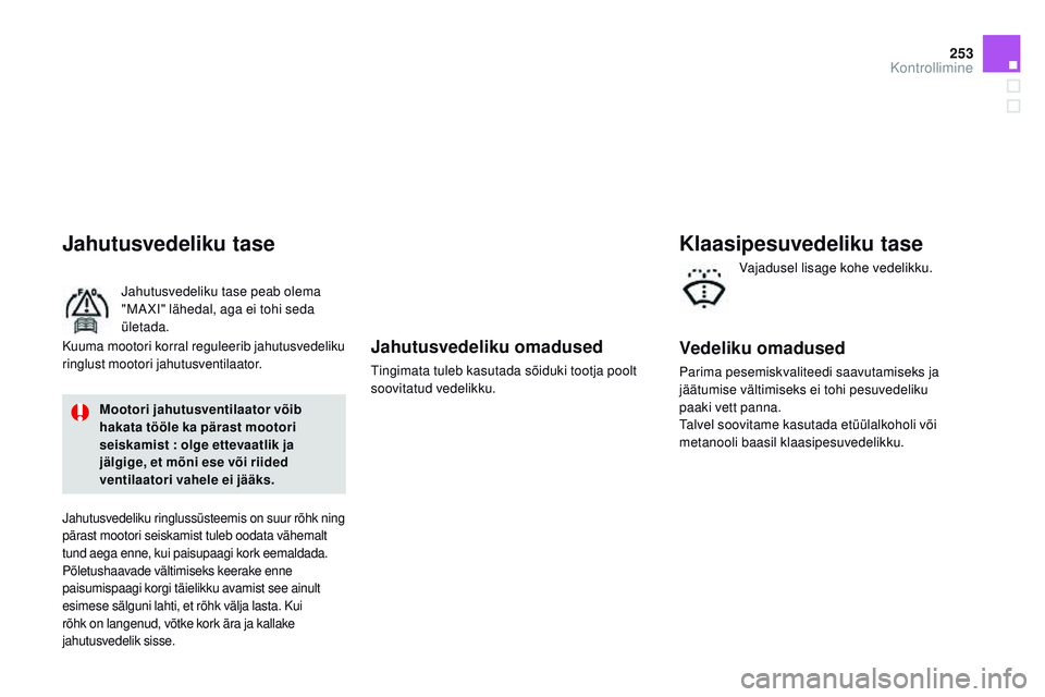 CITROEN DS3 CABRIO 2015  Kasutusjuhend (in Estonian) 253
DS3_et_Chap11_verifications_ed01-2014
Jahutusvedeliku omadused
tingimata tuleb kasutada sõiduki tootja poolt 
soovitatud vedelikku.
Jahutusvedeliku tase
jahutusvedeliku tase peab olema 
"maXi