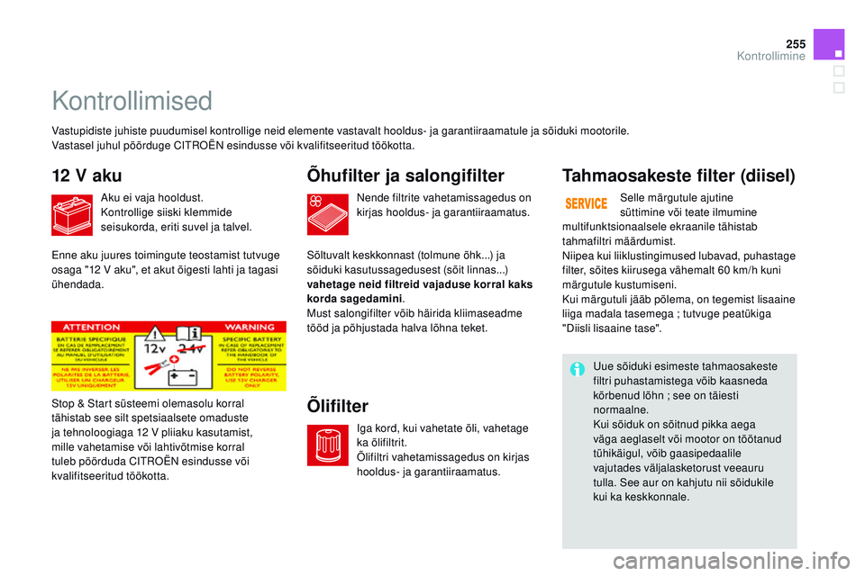 CITROEN DS3 CABRIO 2015  Kasutusjuhend (in Estonian) 255
DS3_et_Chap11_verifications_ed01-2014
Kontrollimised
12 V akuõhufilter ja salongifilter
õli

filterTahmaosakeste filter (diisel)
Vastupidiste juhiste puudumisel kontrollige neid elemente vastava