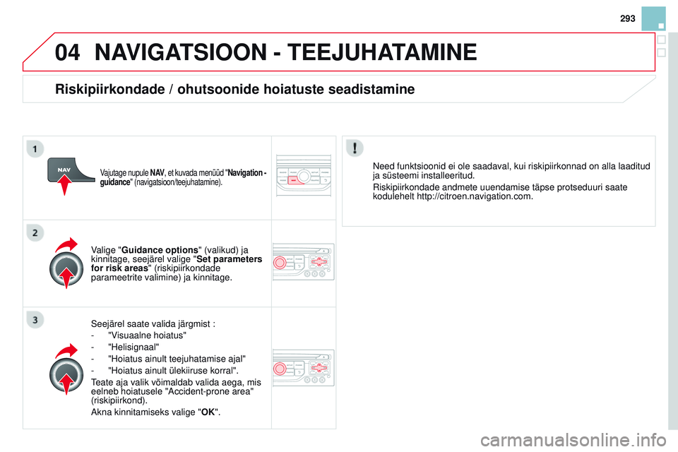 CITROEN DS3 CABRIO 2015 Kasutusjuhend (in Estonian) 04
293
DS3_et_Chap13b_rt6-2-8_ed01-2014
NAViGATSiOON - TEEJUHATAmiNE
Seejärel saate valida järgmist :
-
"V
isuaalne hoiatus"
-
"Helisignaal"
-
"Hoiatus ainult teejuhatamis CITROEN DS3 CABRIO 2015 Kasutusjuhend (in Estonian) 04
293
DS3_et_Chap13b_rt6-2-8_ed01-2014
NAViGATSiOON - TEEJUHATAmiNE
Seejärel saate valida järgmist :
-
"V
isuaalne hoiatus"
-
"Helisignaal"
-
"Hoiatus ainult teejuhatamis