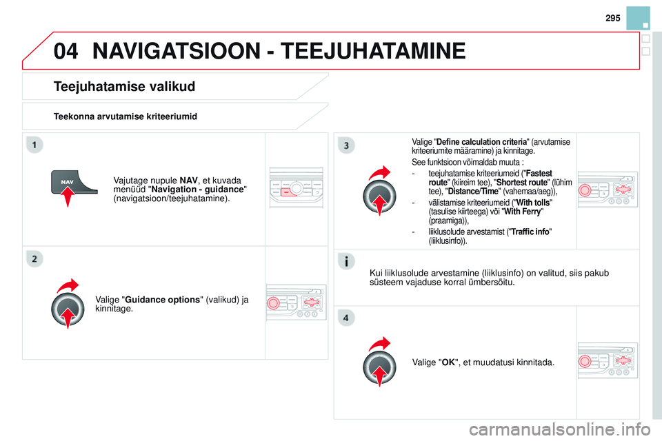 CITROEN DS3 CABRIO 2015 Kasutusjuhend (in Estonian) 04
295
DS3_et_Chap13b_rt6-2-8_ed01-2014
Teejuhatamise valikud
Teekonna arvutamise kriteeriumidValige "Guidance options " (valikud) ja
kinnitage.
Valige "OK", et muudatusi kinnitada.
V CITROEN DS3 CABRIO 2015 Kasutusjuhend (in Estonian) 04
295
DS3_et_Chap13b_rt6-2-8_ed01-2014
Teejuhatamise valikud
Teekonna arvutamise kriteeriumidValige "Guidance options " (valikud) ja
kinnitage.
Valige "OK", et muudatusi kinnitada.
V