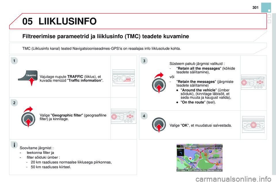 CITROEN DS3 CABRIO 2015 Kasutusjuhend (in Estonian) 05
301
DS3_et_Chap13b_rt6-2-8_ed01-2014
Filtreerimise parameetrid ja liiklusinfo (TmC) teadete kuvamine
tmC (Liiklusinfo kanal) teated navigatsiooniseadmes-GPS'is on reaalajas info liiklusolude ko CITROEN DS3 CABRIO 2015 Kasutusjuhend (in Estonian) 05
301
DS3_et_Chap13b_rt6-2-8_ed01-2014
Filtreerimise parameetrid ja liiklusinfo (TmC) teadete kuvamine
tmC (Liiklusinfo kanal) teated navigatsiooniseadmes-GPS'is on reaalajas info liiklusolude ko