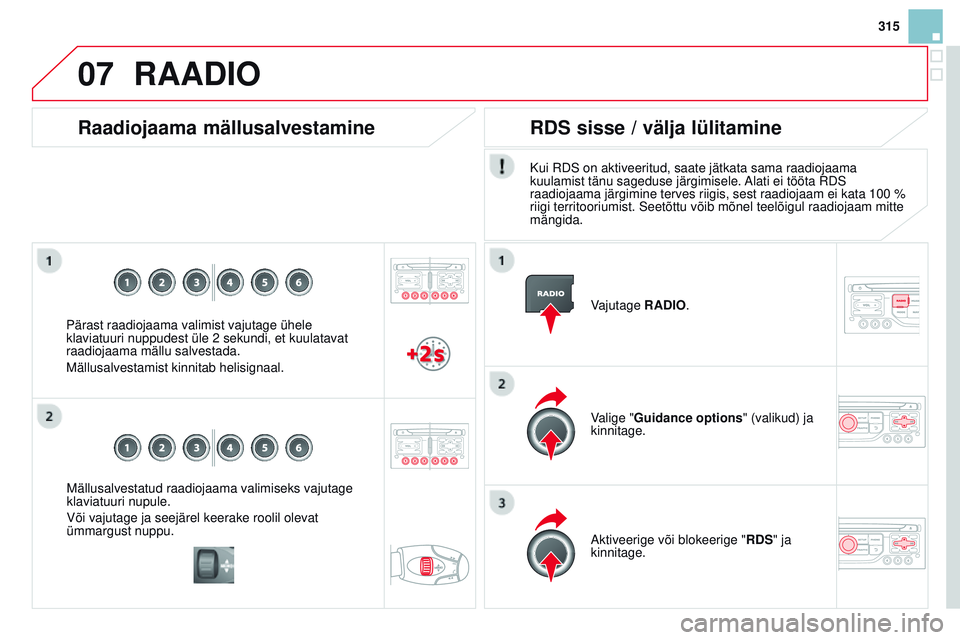 CITROEN DS3 CABRIO 2015 Kasutusjuhend (in Estonian) 07
315
DS3_et_Chap13b_rt6-2-8_ed01-2014
mällusalvestatud raadiojaama valimiseks vajutage
klaviatuuri nupule.
Või vajutage ja seejärel keerake roolil olevat
ümmargust nuppu.
Raadiojaama mällusal CITROEN DS3 CABRIO 2015 Kasutusjuhend (in Estonian) 07
315
DS3_et_Chap13b_rt6-2-8_ed01-2014
mällusalvestatud raadiojaama valimiseks vajutage
klaviatuuri nupule.
Või vajutage ja seejärel keerake roolil olevat
ümmargust nuppu.
Raadiojaama mällusal