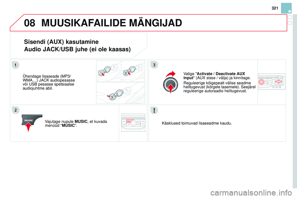 CITROEN DS3 CABRIO 2015 Kasutusjuhend (in Estonian) 08
321
DS3_et_Chap13b_rt6-2-8_ed01-2014
mUUSiKAFAiLiDE mÄNGiJAD
Sisendi (AUX) kasutamine
Audio JACK/USB juhe (ei ole kaasas)
Ühendage lisaseade (mP3/
W ma …) ja CK audiopesasse
või
u SB pesass CITROEN DS3 CABRIO 2015 Kasutusjuhend (in Estonian) 08
321
DS3_et_Chap13b_rt6-2-8_ed01-2014
mUUSiKAFAiLiDE mÄNGiJAD
Sisendi (AUX) kasutamine
Audio JACK/USB juhe (ei ole kaasas)
Ühendage lisaseade (mP3/
W ma …) ja CK audiopesasse
või
u SB pesass