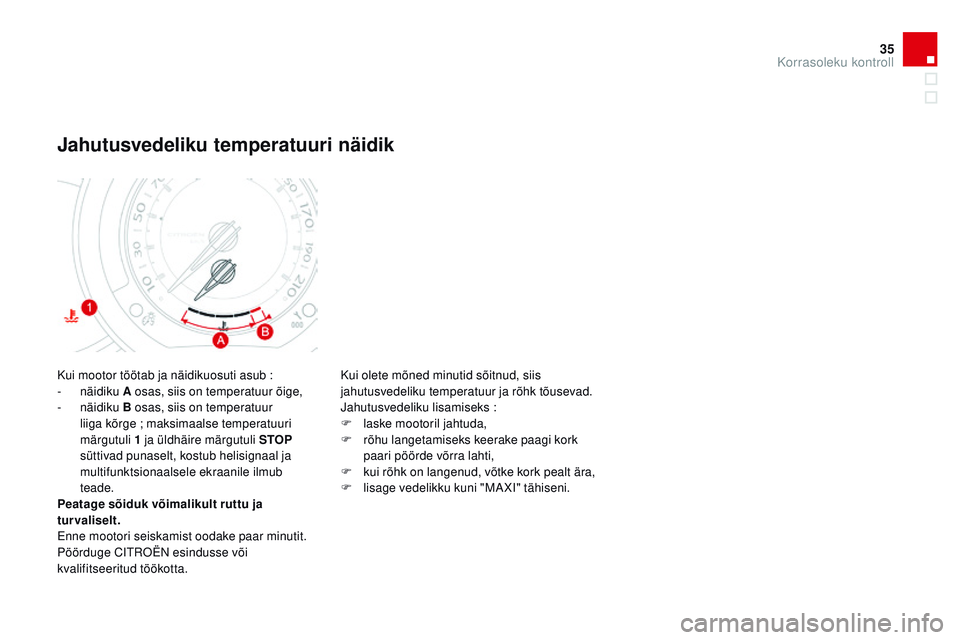 CITROEN DS3 CABRIO 2015  Kasutusjuhend (in Estonian) 35
DS3_et_Chap01_controle-de-marche_ed01-2014
Kui mootor töötab ja näidikuosuti asub :
-  näidiku  A osas, siis on temperatuur õige,
-
 

näidiku  B osas, siis on temperatuur 
liiga kõrge
 

; 