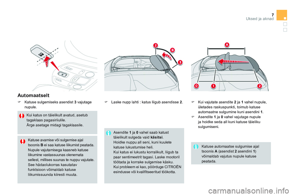 CITROEN DS3 CABRIO 2015  Kasutusjuhend (in Estonian) 7Uksed ja aknad
   
Automaatselt 
 
 
 
�) 
  Katuse sulgemiseks asendist  3  
vajutage 
nupule. 
   
Kui katus on täielikult avatud, asetub 
tagaklaas pagasiriiulile. 
  Ärge asetage midagi tagakla
