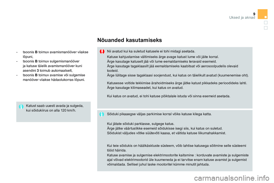 CITROEN DS3 CABRIO 2015  Kasutusjuhend (in Estonian) 9Uksed ja aknad
   
Nõuanded kasutamiseks 
 
 
Nii avatud kui ka suletud katusele ei tohi midagi asetada.  
   
Sõiduki pikaaegse väljas parkimise korral võiks katuse kilega katta.      
Katuse ka