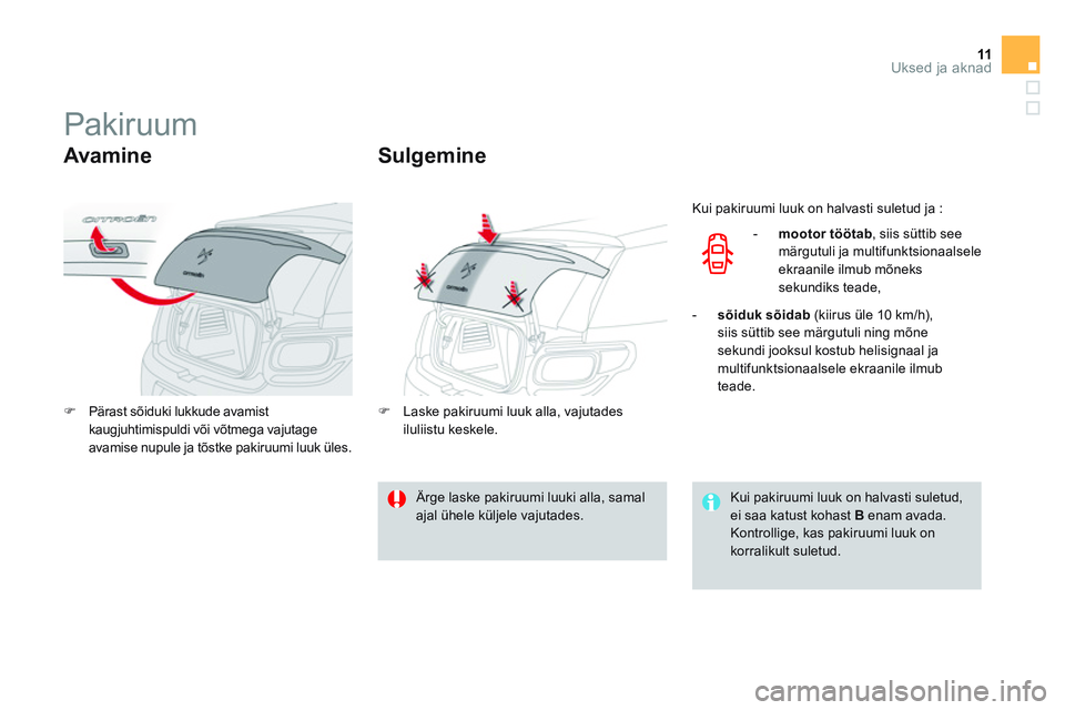CITROEN DS3 CABRIO 2015  Kasutusjuhend (in Estonian) 11Uksed ja aknad
   
 
 
 
 
 
 
 
 
 
 
Pakiruum 
 
 
Avamine 
 
 
 
�) 
  Pärast sõiduki lukkude avamist 
kaugjuhtimispuldi või võtmega vajutage 
avamise nupule ja tõstke pakiruumi luuk üles. 