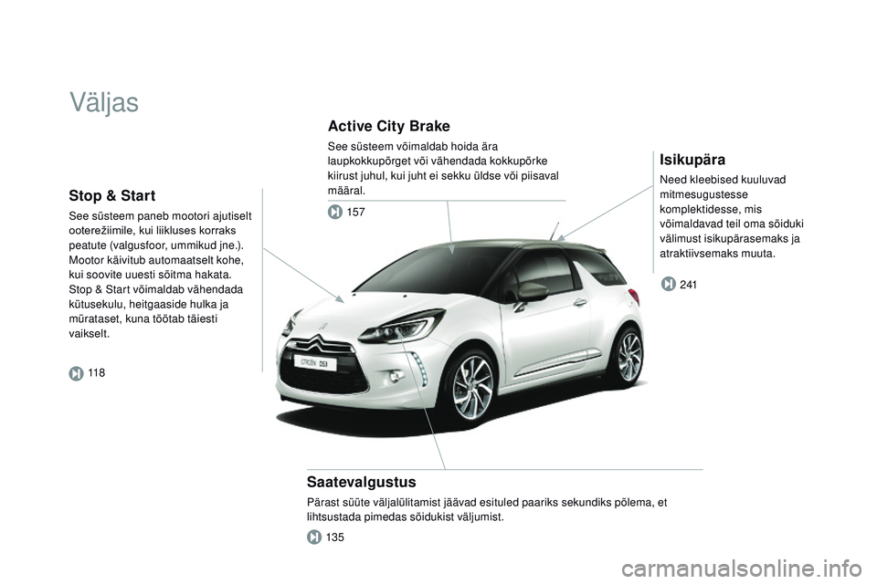 CITROEN DS3 CABRIO 2015  Kasutusjuhend (in Estonian) DS3_et_Chap00b_vue-ensemble_ed01-2014
Väljas
isikupära
need kleebised kuuluvad 
mitmesugustesse 
komplektidesse, mis 
võimaldavad teil oma sõiduki 
välimust isikupärasemaks ja 
atraktiivsemaks m