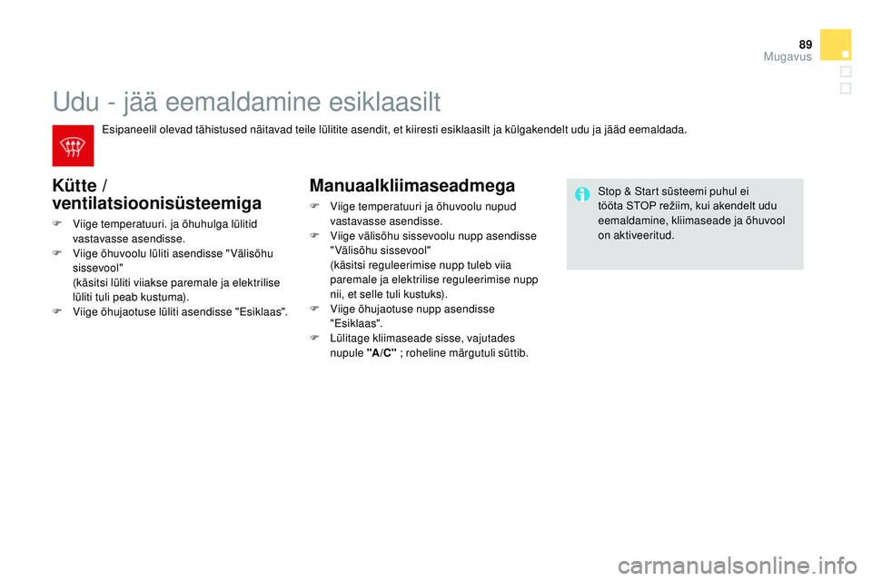 CITROEN DS3 CABRIO 2015  Kasutusjuhend (in Estonian) 89
DS3_et_Chap04_confort_ed01-2014
udu - jää eemaldamine esiklaasilt
Kütte / 
ventilatsioonisüsteemiga
F Viige temperatuuri. ja õhuhulga lülitid vastavasse asendisse.
F
 
V
 iige õhuvoolu lüli