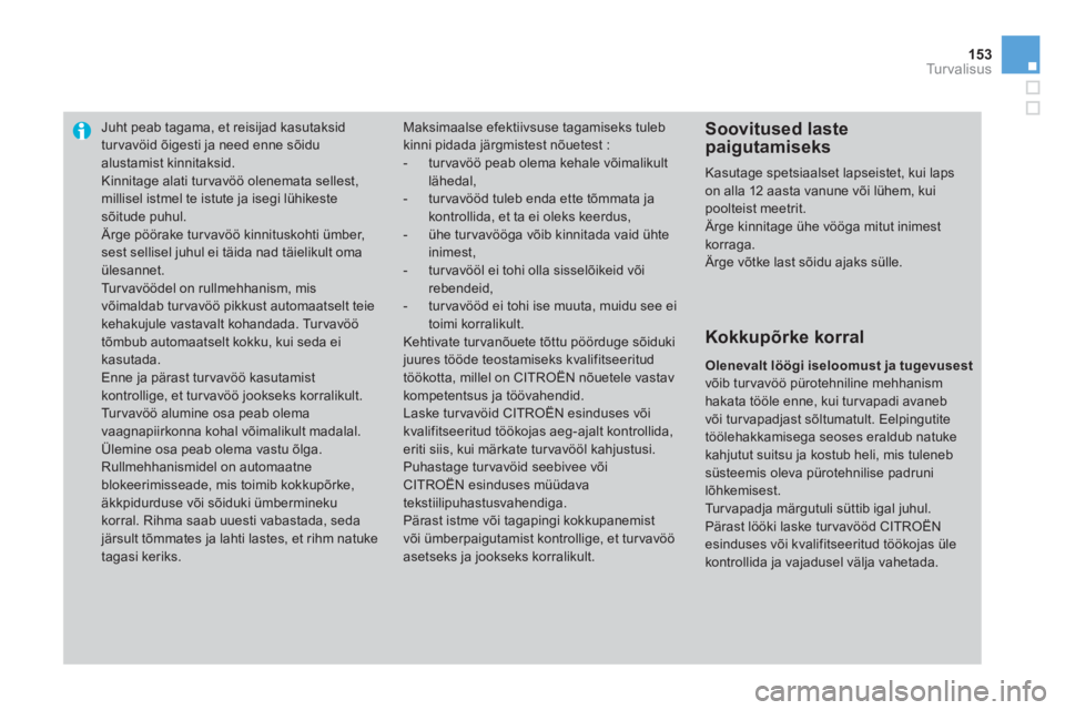 CITROEN DS3 CABRIO 2014  Kasutusjuhend (in Estonian) 153Tu r v a l i s u s
Juht peab tagama, et reisijad kasutaksidturvavöid õigesti ja need enne sõidu alustamist kinnitaksid. 
  Kinnitage alati tur vavöö olenemata sellest,millisel istmel te istute