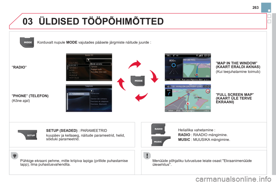 CITROEN DS3 CABRIO 2014  Kasutusjuhend (in Estonian) 263
03
   Menüüde põhjaliku tutvustuse leiate osast Ekraanimenüüde ülesehitus.    
Pühkige ekraani pehme, mitte kriipiva lapiga (prillide puhastamise 
lapp), ilma puhastusvahendita.  RADI