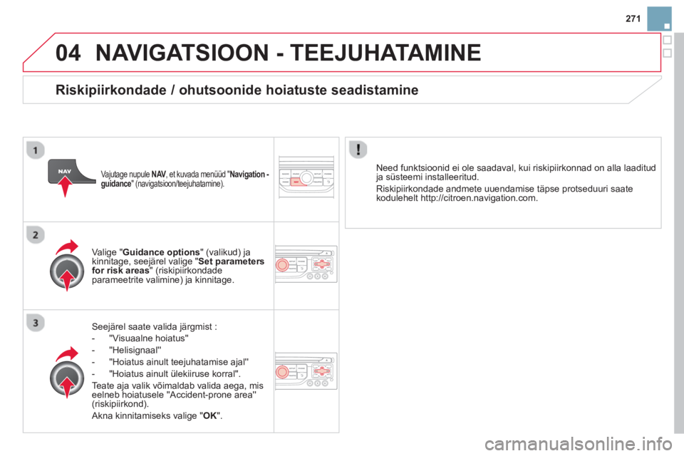 CITROEN DS3 CABRIO 2014  Kasutusjuhend (in Estonian) 271
04NAVIGATSIOON - TEEJUHATAMINE
Seejärel saate valida järgmist :
-  Vi
suaalne hoiatus 
-  Helisi
gnaal
-  
Hoiatus ainult teejuhatamise ajal
-  "Hoiatus ainult ülekiiruse korral".  