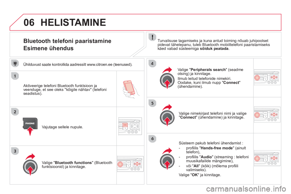 CITROEN DS3 CABRIO 2014  Kasutusjuhend (in Estonian) 06
Bluetooth telefoni paaristamine
Esimene ühendus
 Turvalisuse tagamiseks ja kuna antud toiming nõuab juhipoolsetpidevat tähelepanu, tuleb Bluetooth mobiiltelefoni paaristamiseks käed vabad süst
