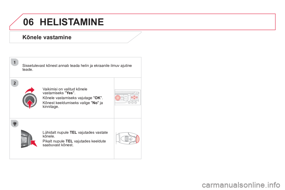 CITROEN DS3 CABRIO 2014  Kasutusjuhend (in Estonian) 06HELISTAMINE 
   
Kõnele vastamine 
 
 Sissetulevast kõnest annab teada helin ja ekraanile ilmuv ajutine
teade.
Vaikimisi on valitud kõnele vastamiseks  Ye s   .
Kõnele vastamiseks va
jutage 