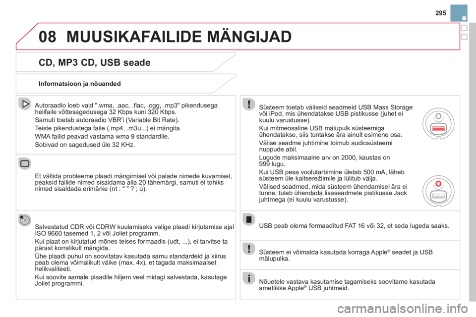 CITROEN DS3 CABRIO 2014  Kasutusjuhend (in Estonian) 295
08MUUSIKAFAILIDE MÄNGIJAD
   
CD, MP3 CD, USB seade 
 
 Autoraadio loeb vaid ".wma, .aac, .ﬂ ac, .ogg, .mp3" pikendusega helifaile vıttesagedusega 32 Kbps kuni 320 Kbps. 
 
Samuti toetab autor
