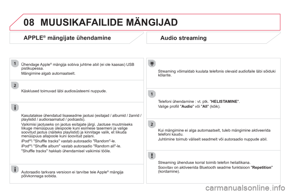 CITROEN DS3 CABRIO 2014  Kasutusjuhend (in Estonian) 08
Audio streaming
Streaming võimaldab kuulata telefonis olevaid audiofaile läbi sõidukikõlarite.
Telefoni ühendamine : vt. ptk. 
"HELISTAMINE".
Va l ige proﬁ il "Audio " või "All 
" (kõik).

