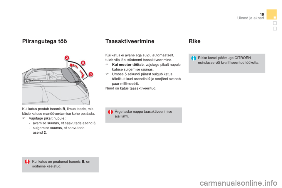 CITROEN DS3 CABRIO 2014  Kasutusjuhend (in Estonian) 10
Uksed ja aknad
Kui katus peatub tsoonis  B, ilmub teade, mis
käsib katuse manööverdamise kohe peatada. �)Vajutage pikalt nupule :
-   avamise suunas, et saavutada asend  3 , 
-  sulgemise suunas