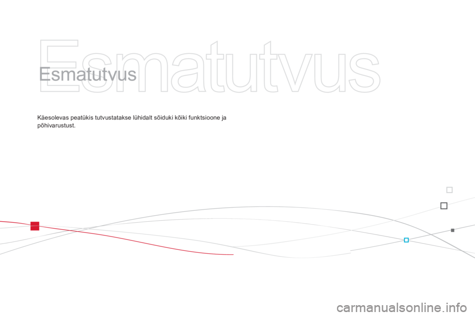 CITROEN DS3 CABRIO 2014  Kasutusjuhend (in Estonian)   Esmatutvus   
   
Esmatutvus  
Käesolevas peatükis tutvustatakse lühidalt sõiduki kõiki funktsioone ja põhivarustust. 