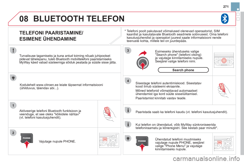 CITROEN DS3 CABRIO 2013 Kasutusjuhend (in Estonian) 271
08
1
2
3
4
BLUETOOTH TELEFON
*
Telefoni poolt pakutavad võimalused olenevad operaatorist, SIMkaardist ja kasutatavate Bluetooth seadmete sobivusest. Oma telefoni kasutusjuhendist ja operaato CITROEN DS3 CABRIO 2013 Kasutusjuhend (in Estonian) 271
08
1
2
3
4
BLUETOOTH TELEFON
*
Telefoni poolt pakutavad võimalused olenevad operaatorist, SIMkaardist ja kasutatavate Bluetooth seadmete sobivusest. Oma telefoni kasutusjuhendist ja operaato