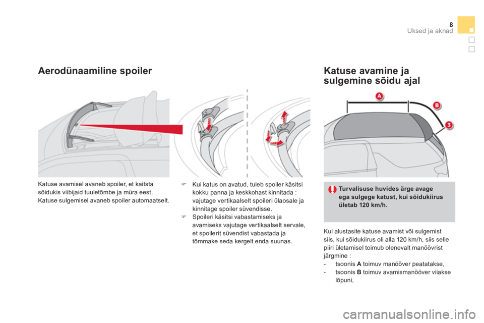 CITROEN DS3 CABRIO 2013  Kasutusjuhend (in Estonian) 8Uksed ja aknad
Aerodünaamiline spoiler   
Katuse avamine ja
sul
gemine sõidu ajal 
  Kui alustasite katuse avamist või sulgemist siis, kui sõidukiirus oli alla 120 km/h, siis sellepiiri ületamis
