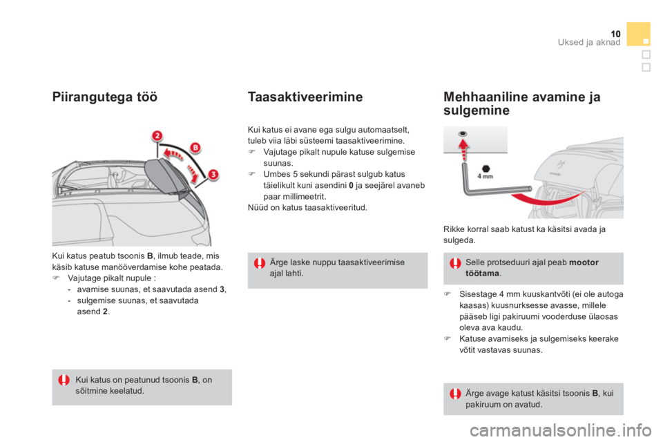 CITROEN DS3 CABRIO 2013  Kasutusjuhend (in Estonian) Uksed ja aknad
Kui katus peatub tsoonis  B, ilmub teade, mis
käsib katuse manööverdamise kohe peatada. �)Vajutage pikalt nupule :
-   avamise suunas, et saavutada asend  3 , 
-  sulgemise suunas, e
