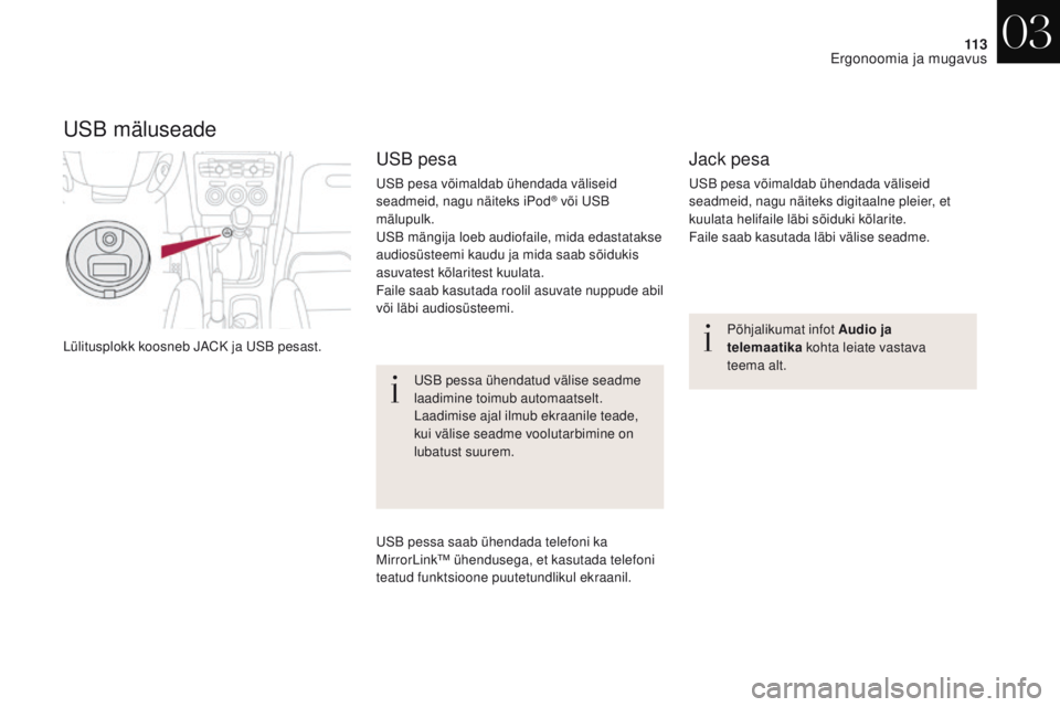 CITROEN DS4 2017  Kasutusjuhend (in Estonian) 11 3
DS4_et_Chap03_ergonomie-et-confort_ed01-2016
Lülitusplokk koosneb JACK ja USB pesast.Põhjalikumat infot Audio ja 
telemaatika
 kohta leiate vastava 
teema alt.
USB pesa
USB pesa võimaldab ühe