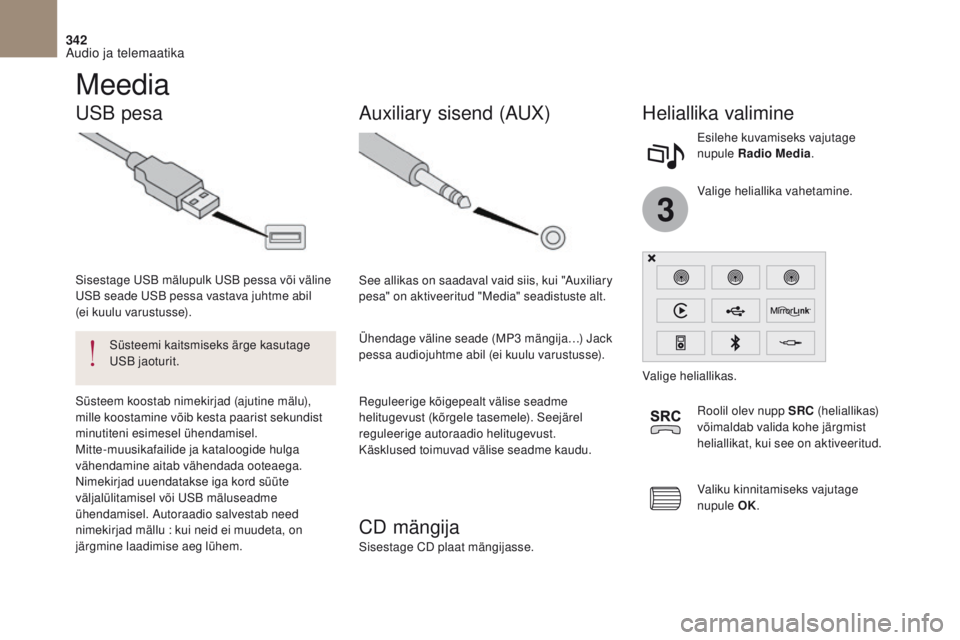 CITROEN DS4 2017 Kasutusjuhend (in Estonian) 3
342
DS4_et_Chap10b_SMEGplus_ed01-2016
Meedia
USB pesaHeliallika valimine
Reguleerige kõigepealt välise seadme
helitugevust (kõrgele tasemele). Seejärel
reguleerige autoraadio helitugevust.
Kä CITROEN DS4 2017 Kasutusjuhend (in Estonian) 3
342
DS4_et_Chap10b_SMEGplus_ed01-2016
Meedia
USB pesaHeliallika valimine
Reguleerige kõigepealt välise seadme
helitugevust (kõrgele tasemele). Seejärel
reguleerige autoraadio helitugevust.
Kä