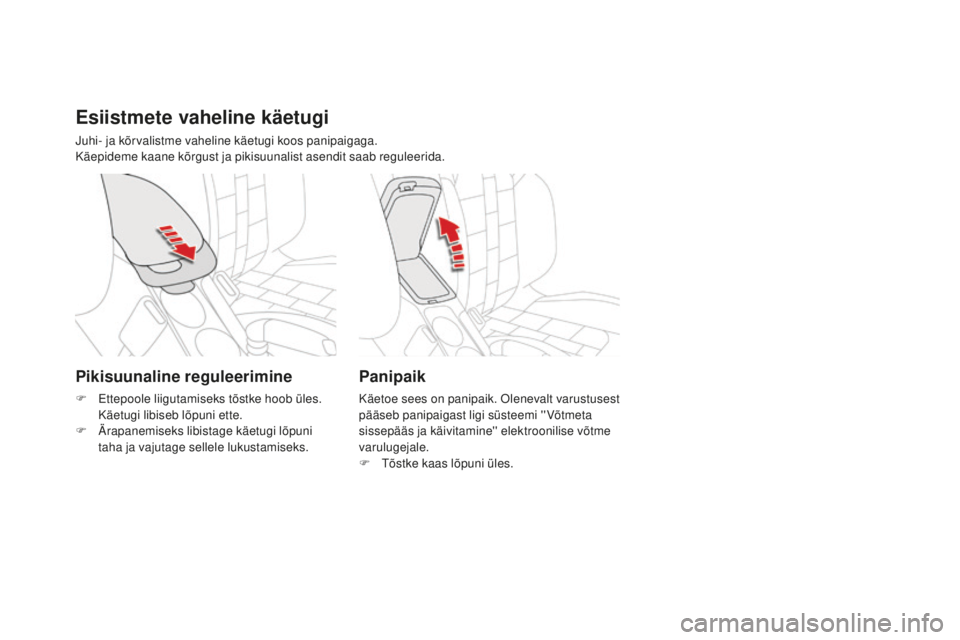 CITROEN DS4 2016 Kasutusjuhend (in Estonian) DS4_et_Chap04_amenagement_ed03-2015
Esiistmete vaheline käetugi
Juhi- ja kõrvalistme vaheline käetugi koos panipaigaga.
Käepideme kaane kõrgust ja pikisuunalist asendit saab reguleerida.
Panipaik CITROEN DS4 2016 Kasutusjuhend (in Estonian) DS4_et_Chap04_amenagement_ed03-2015
Esiistmete vaheline käetugi
Juhi- ja kõrvalistme vaheline käetugi koos panipaigaga.
Käepideme kaane kõrgust ja pikisuunalist asendit saab reguleerida.
Panipaik
