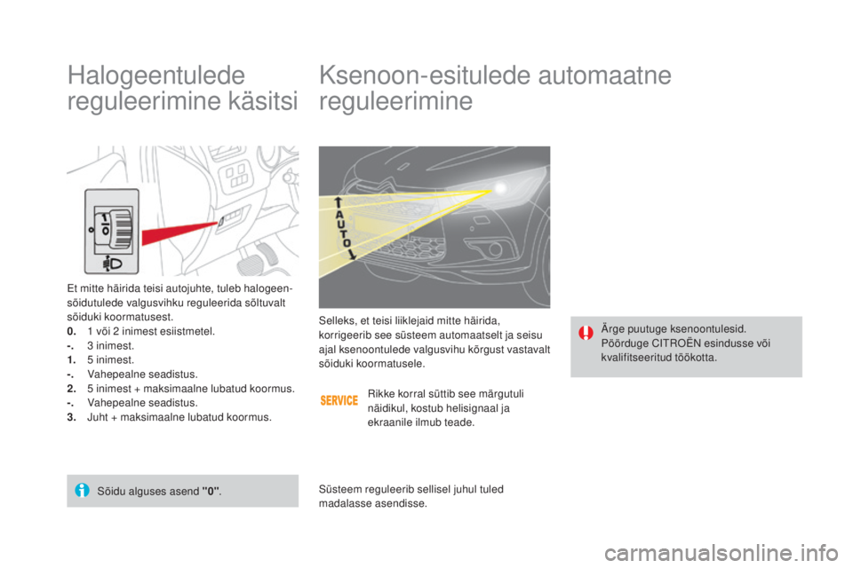 CITROEN DS4 2015 Kasutusjuhend (in Estonian) DS4_et_Chap05_visibilite_ed02-2015
Ksenoon-esitulede automaatne
reguleerimine
Ärge puutuge ksenoontulesid.
Pöörduge CITROËN esindusse või
kvalifitseeritud töökotta.
Selleks, et teisi liikleja CITROEN DS4 2015 Kasutusjuhend (in Estonian) DS4_et_Chap05_visibilite_ed02-2015
Ksenoon-esitulede automaatne
reguleerimine
Ärge puutuge ksenoontulesid.
Pöörduge CITROËN esindusse või
kvalifitseeritud töökotta.
Selleks, et teisi liikleja