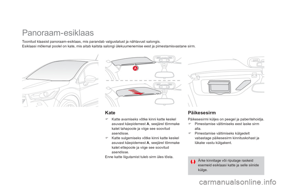 CITROEN DS4 2013  Kasutusjuhend (in Estonian)   Panoraam-esiklaas 
 
 
Kate 
�) 
 Katte avamiseks võtke kinni katte keskel
asuvast käepidemest A 
, seejärel tõmmake 
katet tahapoole ja viige see soovitud asendisse. �) 
 Katte sulgemiseks võt