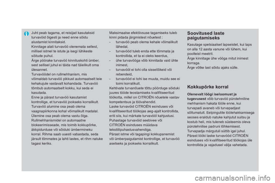 CITROEN DS4 2013  Kasutusjuhend (in Estonian) Juht peab tagama, et reisijad kasutaksidturvavöid õigesti ja need enne sõidu alustamist kinnitaksid. 
  Kinnitage alati tur vavöö olenemata sellest, millisel istmel te istute ja isegi lühikestes