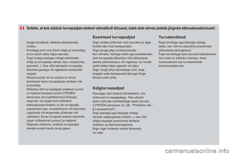 CITROEN DS4 2013  Kasutusjuhend (in Estonian) Selleks, et teie sõiduki turvapadjad oleksid võimalikult tõhusad, tuleb alati silmas pidada järgmisi ettevaatusabinõusid : 
   Eesmised turvapadjad
 Ärge hoidke juhtimisel rooli harudest ja ärg