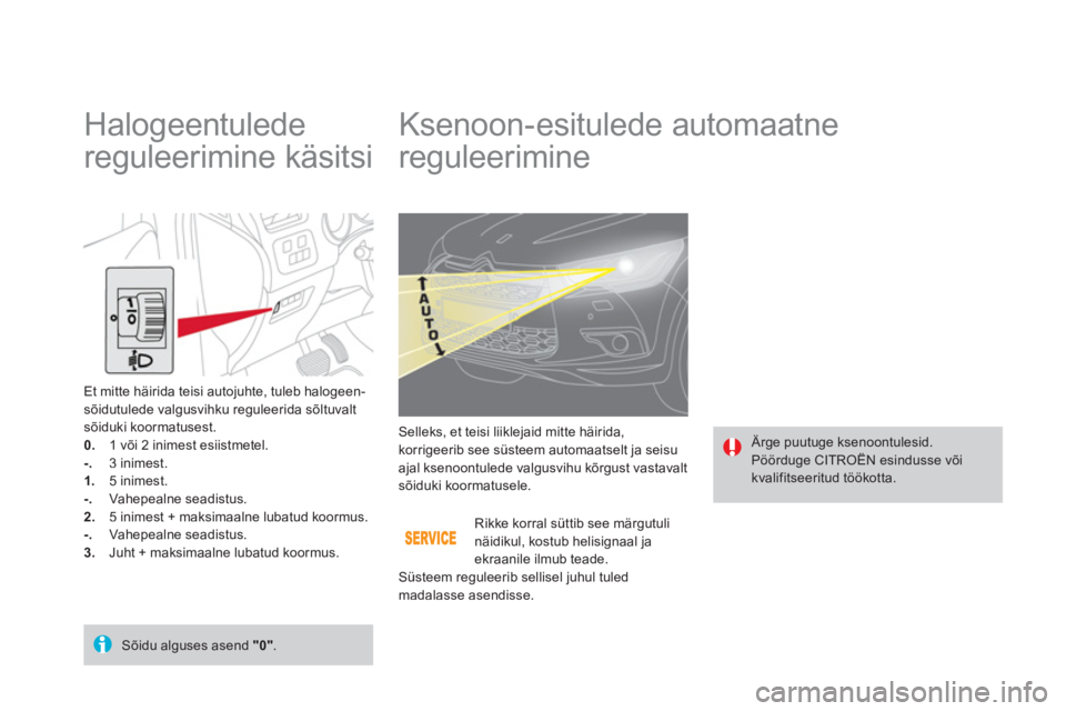 CITROEN DS4 2011  Kasutusjuhend (in Estonian)    
 
 
 
 
 
 
 
 
 
 
Ksenoon-esitulede automaatne 
reguleerimine 
 Ärge puutuge ksenoontulesid.  Pöörduge CITROËN esindusse või 
kvalifitseeritud töökotta.   
Selleks, et teisi liiklejaid mi
