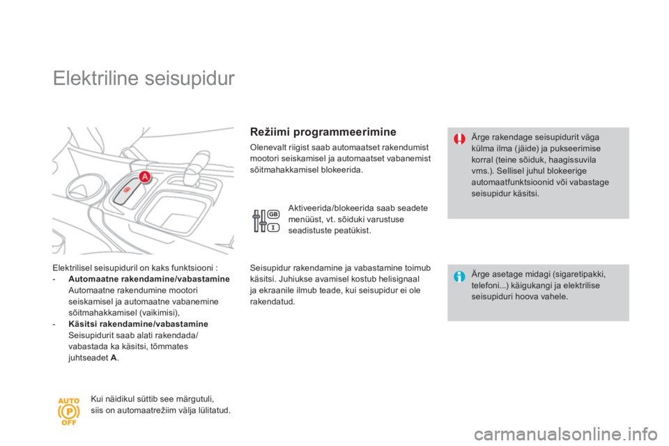CITROEN DS4 2011 Kasutusjuhend (in Estonian)
Elektriline seisupidur
Elektrilisel seisupiduril on kaks funktsiooni : -
Automaatne rakendamine/vabastamineAutomaatne rakendumine mootori
seiskamisel ja automaatne vabanemine
sõ CITROEN DS4 2011 Kasutusjuhend (in Estonian)
Elektriline seisupidur
Elektrilisel seisupiduril on kaks funktsiooni : -
Automaatne rakendamine/vabastamineAutomaatne rakendumine mootori
seiskamisel ja automaatne vabanemine
sõ