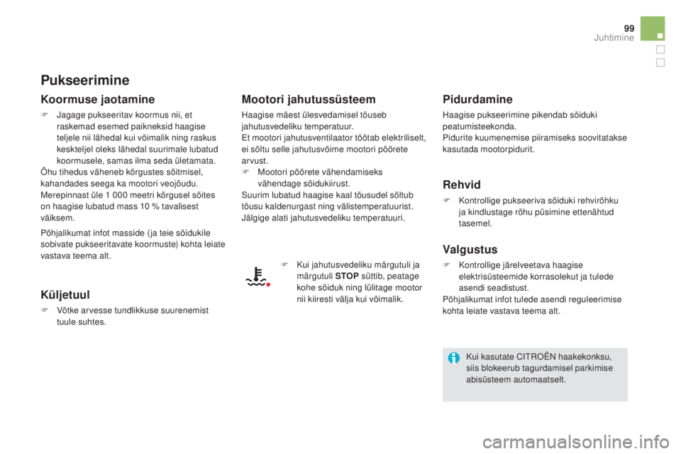 CITROEN DS5 2016 Kasutusjuhend (in Estonian) 99
DS5_et_Chap04_conduite_ed02-2015
Pukseerimine
Koormuse jaotamine
F Jagage pukseeritav koormus nii, et raskemad esemed paikneksid haagise
teljele nii lähedal kui võimalik ning raskus
keskteljel CITROEN DS5 2016 Kasutusjuhend (in Estonian) 99
DS5_et_Chap04_conduite_ed02-2015
Pukseerimine
Koormuse jaotamine
F Jagage pukseeritav koormus nii, et raskemad esemed paikneksid haagise
teljele nii lähedal kui võimalik ning raskus
keskteljel