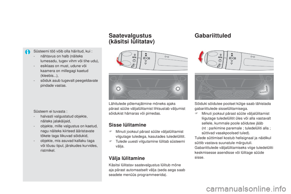 CITROEN DS5 2016 Kasutusjuhend (in Estonian) DS5_et_Chap05_visibilite_ed02-2015
Gabariittuled
Sõiduki sõidutee poolset külge saab tähistada
gabariittulede sisselülitamisega.
F
M
inuti jooksul pärast süüte väljalülitamist
liigutage CITROEN DS5 2016 Kasutusjuhend (in Estonian) DS5_et_Chap05_visibilite_ed02-2015
Gabariittuled
Sõiduki sõidutee poolset külge saab tähistada
gabariittulede sisselülitamisega.
F
M
inuti jooksul pärast süüte väljalülitamist
liigutage