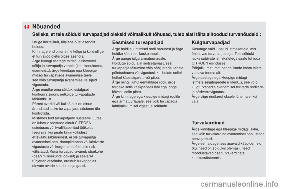 CITROEN DS5 2016 Kasutusjuhend (in Estonian) Istuge korralikult, ülakeha püstiasendis
hoides.
Kinnitage end oma istme külge ja kontrollige,
et turvavöö oleks õiges asendis.
Ärge kunagi asetage midagi esiistmetel
sõitja ja turvapadja v CITROEN DS5 2016 Kasutusjuhend (in Estonian) Istuge korralikult, ülakeha püstiasendis
hoides.
Kinnitage end oma istme külge ja kontrollige,
et turvavöö oleks õiges asendis.
Ärge kunagi asetage midagi esiistmetel
sõitja ja turvapadja v