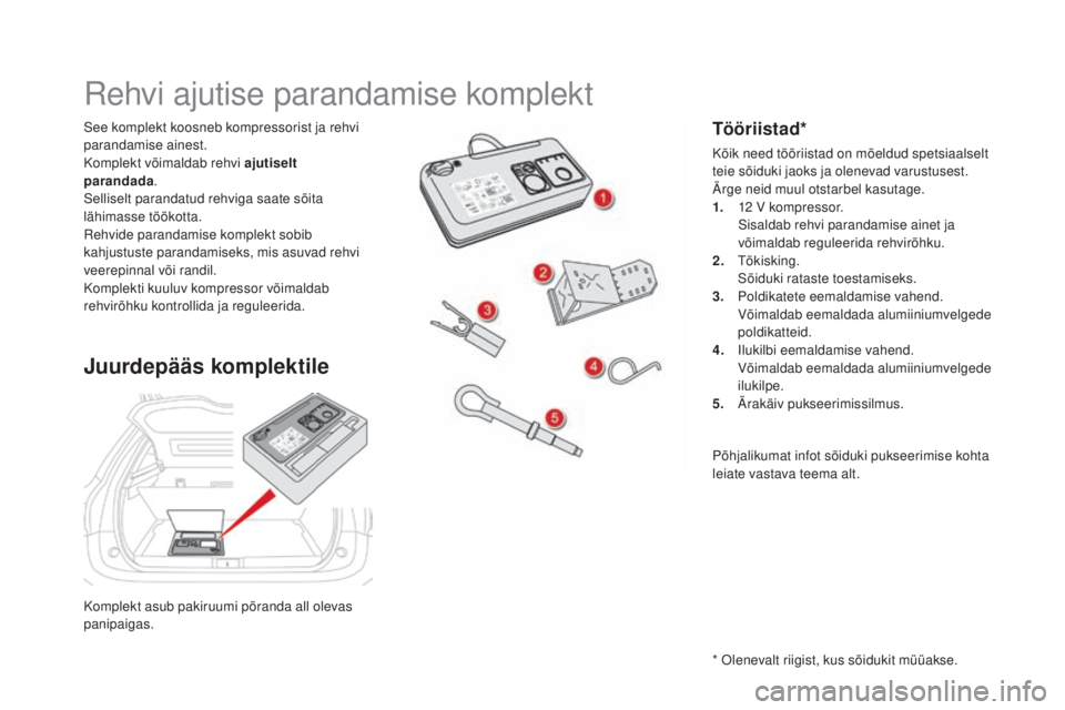 CITROEN DS5 2016 Kasutusjuhend (in Estonian) DS5_et_Chap08_info-pratiques_ed02-2015
Komplekt asub pakiruumi põranda all olevas
panipaigas. See komplekt koosneb kompressorist ja rehvi
parandamise ainest.
Komplekt võimaldab rehvi ajutiselt
pa CITROEN DS5 2016 Kasutusjuhend (in Estonian) DS5_et_Chap08_info-pratiques_ed02-2015
Komplekt asub pakiruumi põranda all olevas
panipaigas. See komplekt koosneb kompressorist ja rehvi
parandamise ainest.
Komplekt võimaldab rehvi ajutiselt
pa